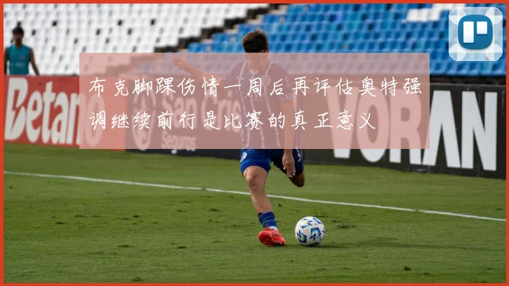 布克脚踝伤情一周后再评估奥特强调继续前行是比赛的真正意义